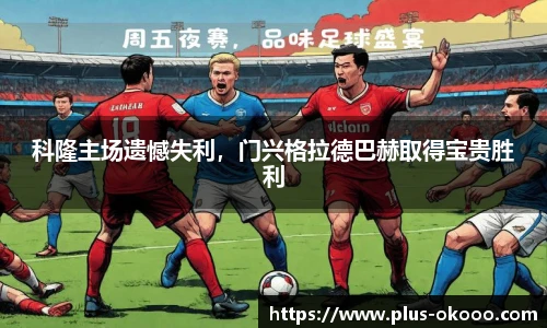 科隆主场遗憾失利，门兴格拉德巴赫取得宝贵胜利