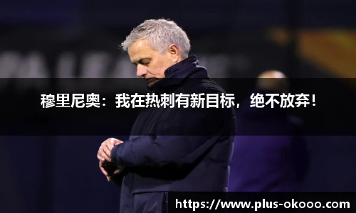 穆里尼奥：我在热刺有新目标，绝不放弃！