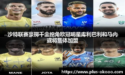 沙特联赛豪掷千金挖角欧冠明星库利巴利和马内或将集体加盟